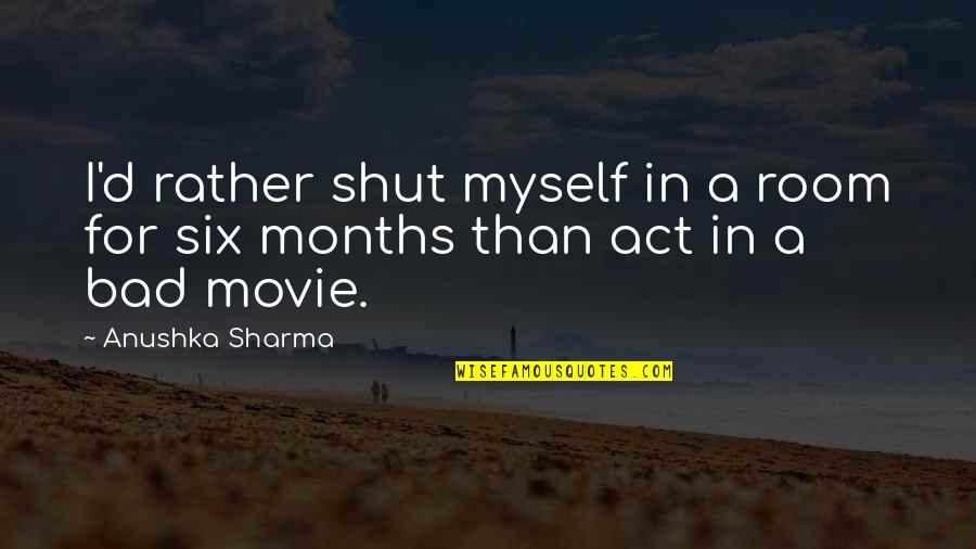 Shut Up Shut Up Shut Up Movie Quotes By Anushka Sharma: I'd rather shut myself in a room for