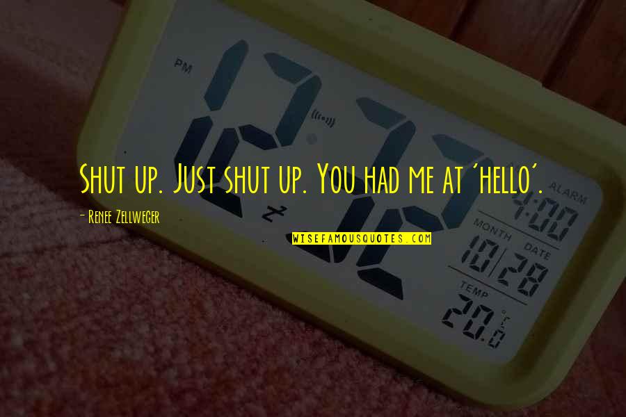 Shut Up Shut Up Shut Up Movie Quotes By Renee Zellweger: Shut up. Just shut up. You had me