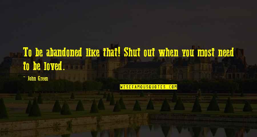 Shut You Out Quotes By John Green: To be abandoned like that! Shut out when