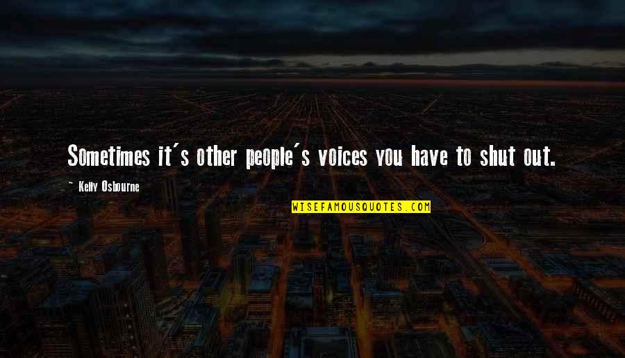 Shut You Out Quotes By Kelly Osbourne: Sometimes it's other people's voices you have to