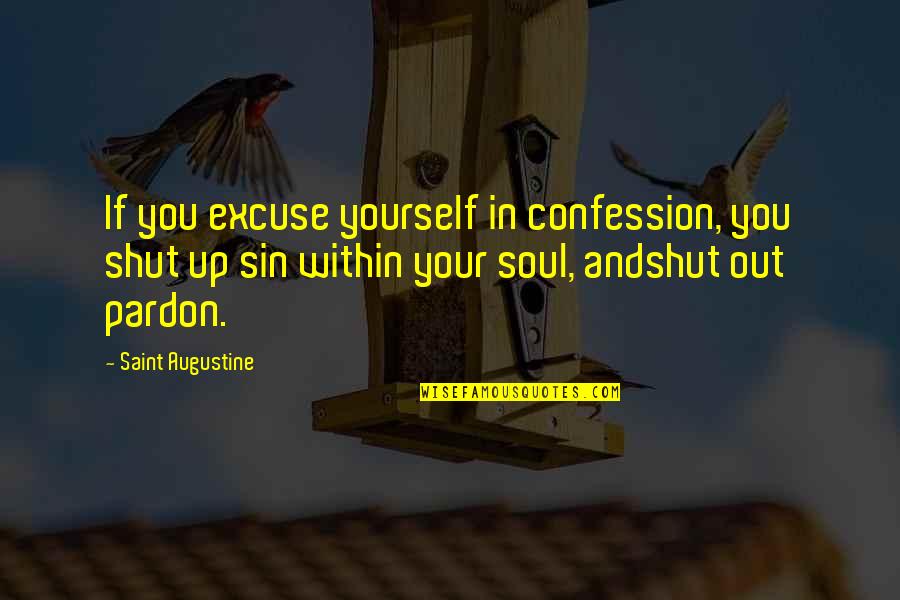 Shut You Out Quotes By Saint Augustine: If you excuse yourself in confession, you shut Shut You Out Quotes By Saint Augustine: If you excuse yourself in confession, you shut