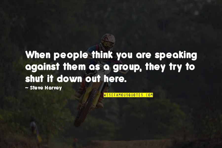 Shut You Out Quotes By Steve Harvey: When people think you are speaking against them