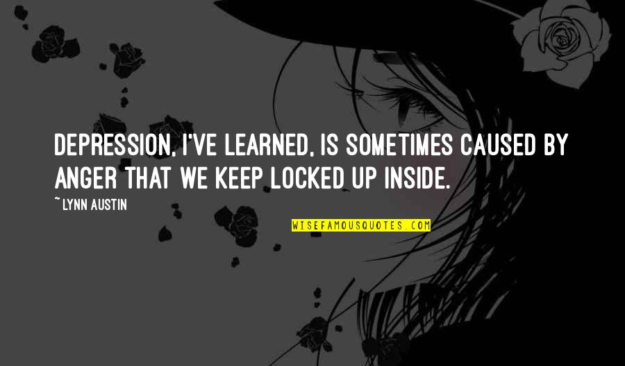 Shut Your Damn Mouth Quotes By Lynn Austin: Depression, I've learned, is sometimes caused by anger