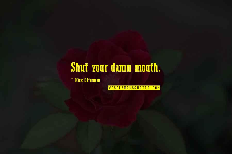Shut Your Damn Mouth Quotes By Nick Offerman: Shut your damn mouth.