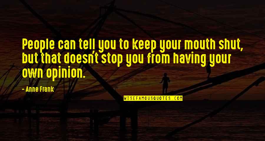Shut Your Mouth Quotes By Anne Frank: People can tell you to keep your mouth