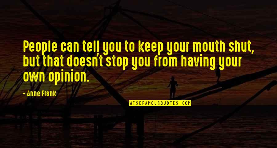 Shut Your Mouth Quotes By Anne Frank: People can tell you to keep your mouth Shut Your Mouth Quotes By Anne Frank: People can tell you to keep your mouth