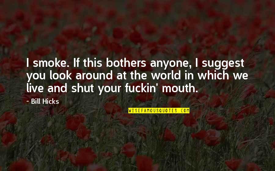 Shut Your Mouth Quotes By Bill Hicks: I smoke. If this bothers anyone, I suggest