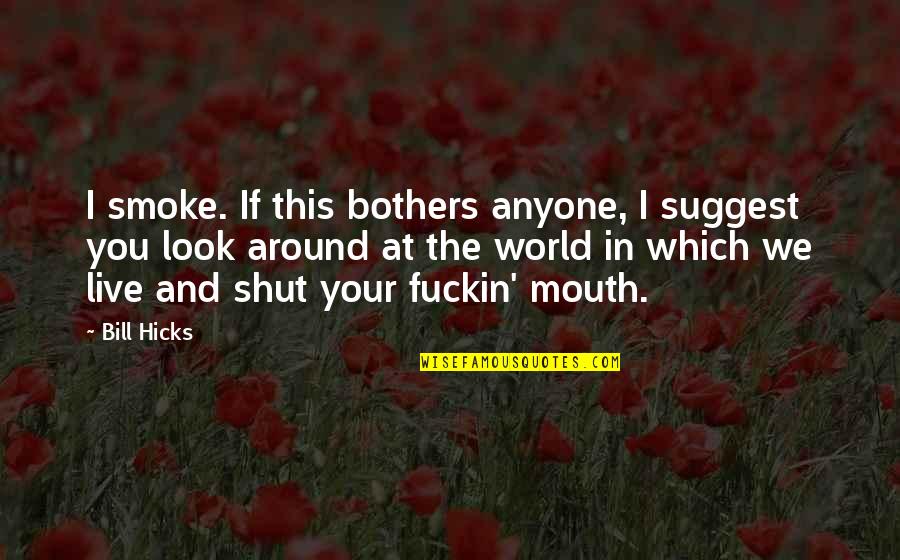 Shut Your Mouth Quotes By Bill Hicks: I smoke. If this bothers anyone, I suggest Shut Your Mouth Quotes By Bill Hicks: I smoke. If this bothers anyone, I suggest