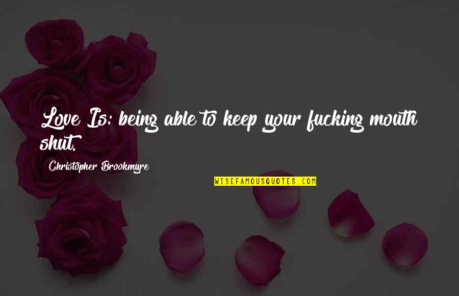 Shut Your Mouth Quotes By Christopher Brookmyre: Love Is: being able to keep your fucking