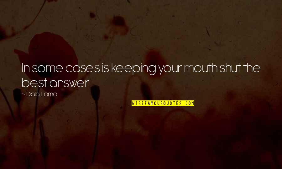 Shut Your Mouth Quotes By Dalai Lama: In some cases is keeping your mouth shut