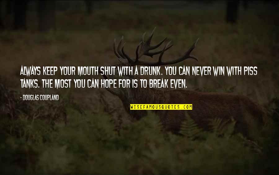 Shut Your Mouth Quotes By Douglas Coupland: Always keep your mouth shut with a drunk. Shut Your Mouth Quotes By Douglas Coupland: Always keep your mouth shut with a drunk.