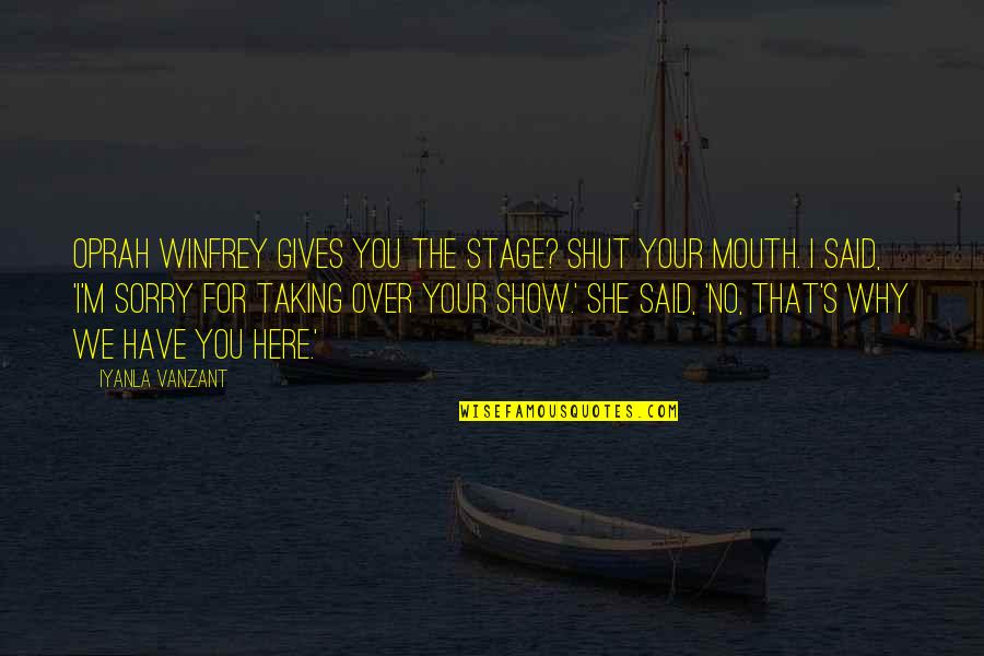 Shut Your Mouth Quotes By Iyanla Vanzant: Oprah Winfrey gives you the stage? Shut your