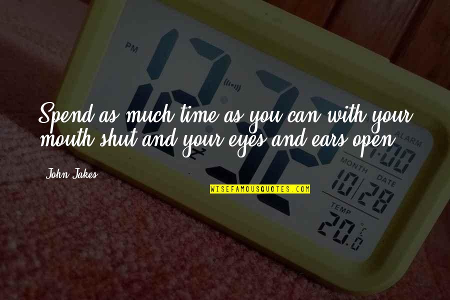Shut Your Mouth Quotes By John Jakes: Spend as much time as you can with Shut Your Mouth Quotes By John Jakes: Spend as much time as you can with