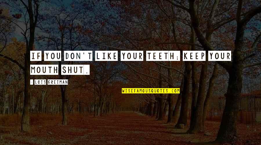 Shut Your Mouth Quotes By Lois Greiman: If you don't like your teeth; keep your