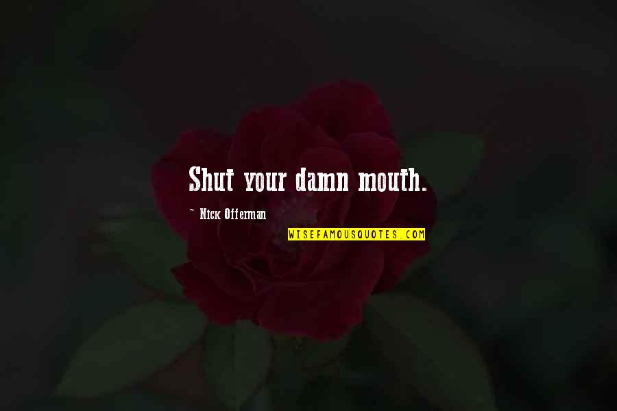Shut Your Mouth Quotes By Nick Offerman: Shut your damn mouth.