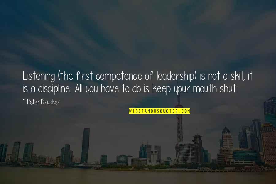 Shut Your Mouth Quotes By Peter Drucker: Listening (the first competence of leadership) is not
