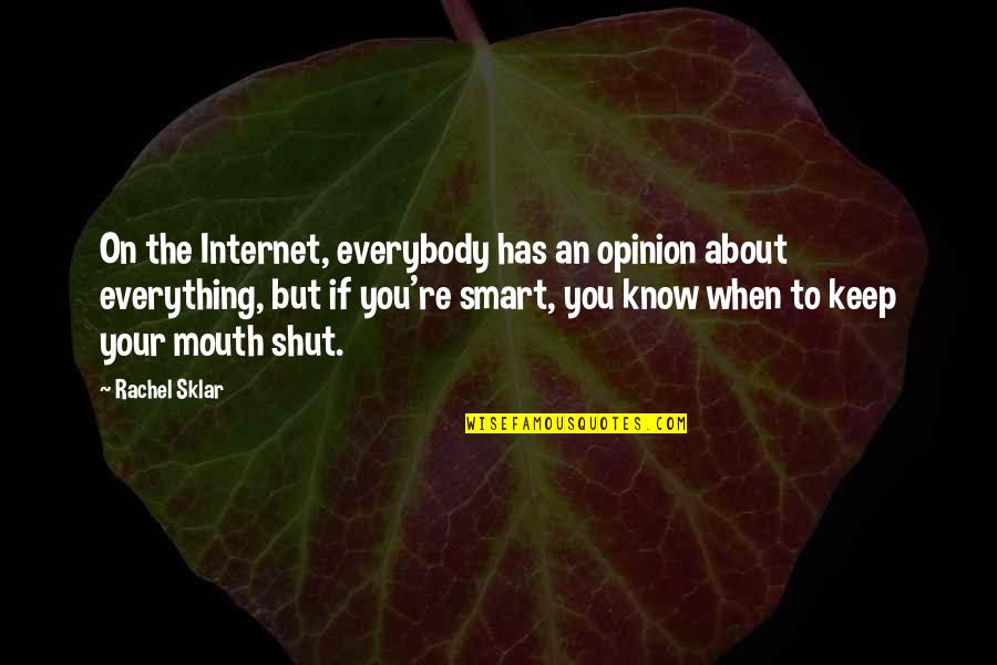 Shut Your Mouth Quotes By Rachel Sklar: On the Internet, everybody has an opinion about