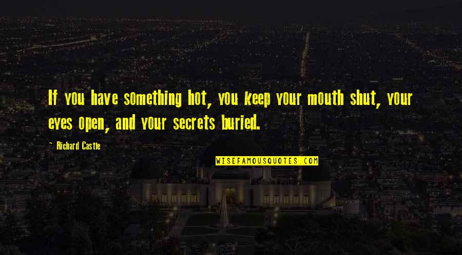 Shut Your Mouth Quotes By Richard Castle: If you have something hot, you keep your