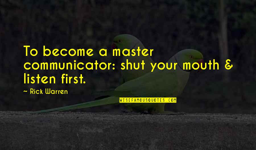 Shut Your Mouth Quotes By Rick Warren: To become a master communicator: shut your mouth