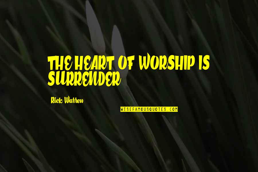 Shutdown Quotes By Rick Warren: THE HEART OF WORSHIP IS SURRENDER.