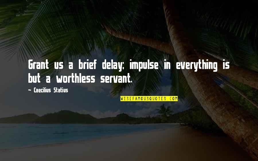 Shutes Folly Island Quotes By Caecilius Statius: Grant us a brief delay; impulse in everything