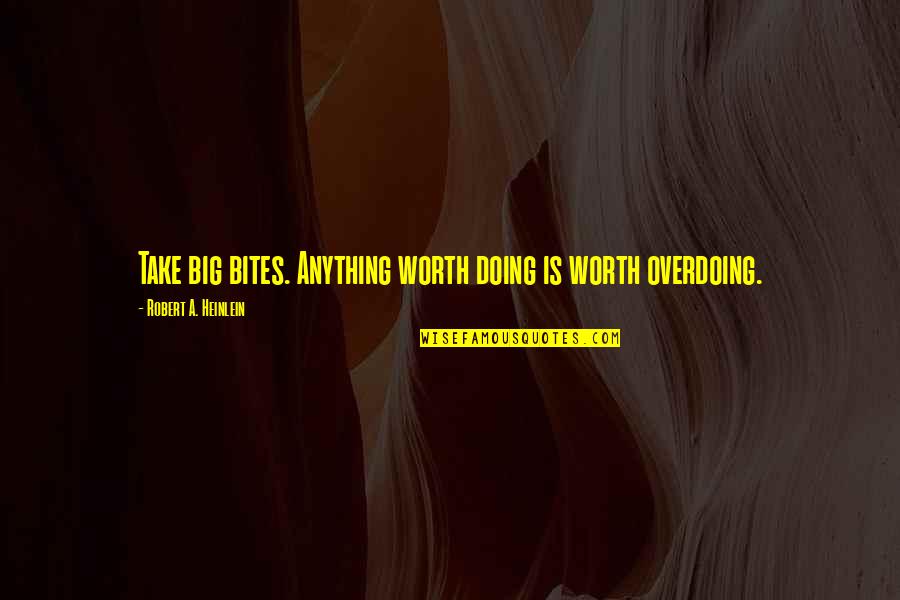 Shutes Folly Island Quotes By Robert A. Heinlein: Take big bites. Anything worth doing is worth Shutes Folly Island Quotes By Robert A. Heinlein: Take big bites. Anything worth doing is worth