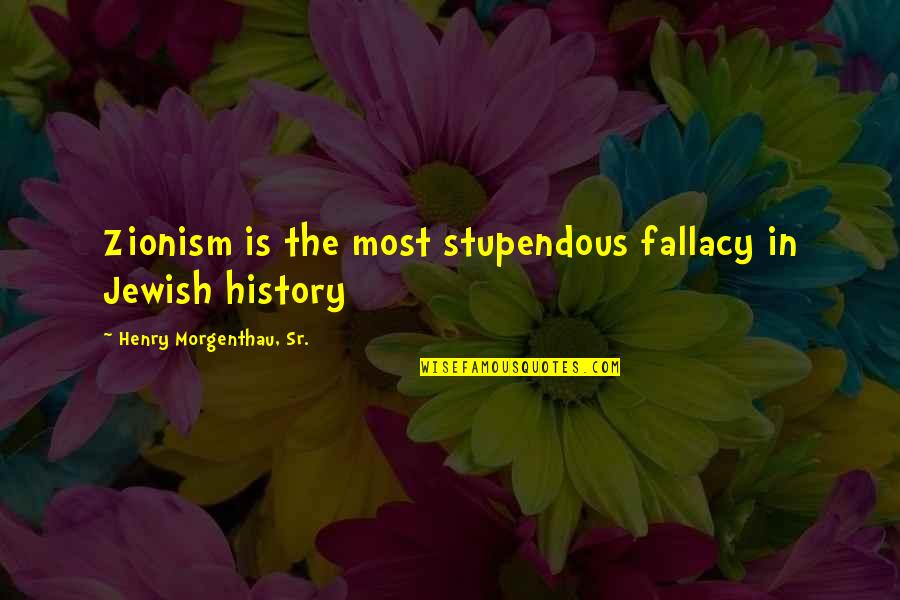 Shutout Book Quotes By Henry Morgenthau, Sr.: Zionism is the most stupendous fallacy in Jewish
