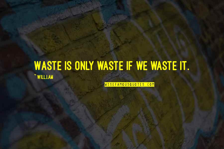 Shutout Book Quotes By Will.i.am: Waste is only waste if we waste it.