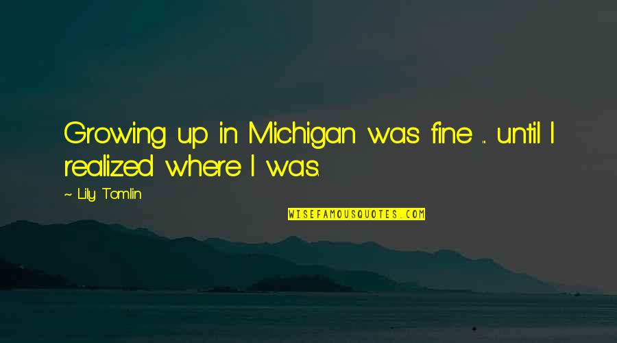 Shutout Hockey Quotes By Lily Tomlin: Growing up in Michigan was fine ... until