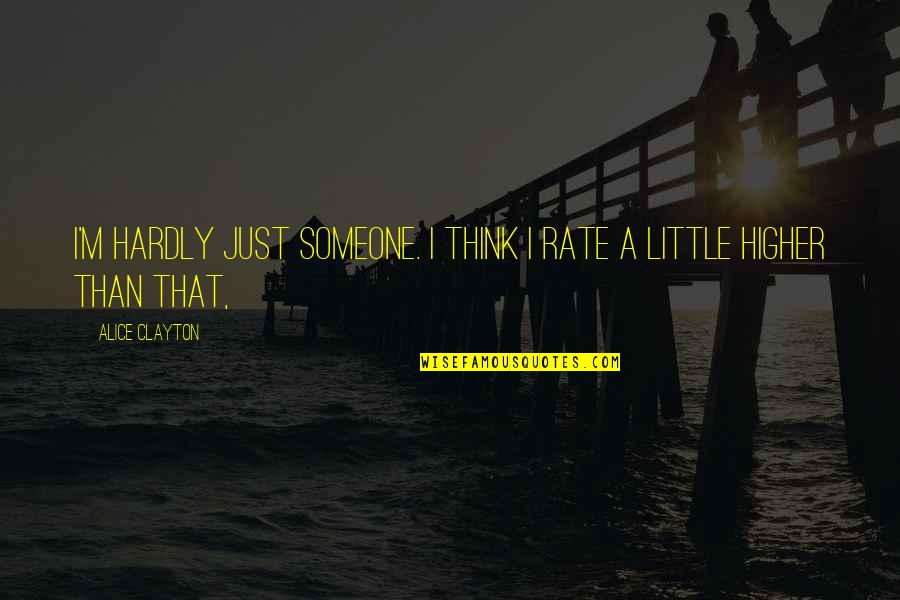 Shuts Creek Quotes By Alice Clayton: I'm hardly just someone. I think I rate
