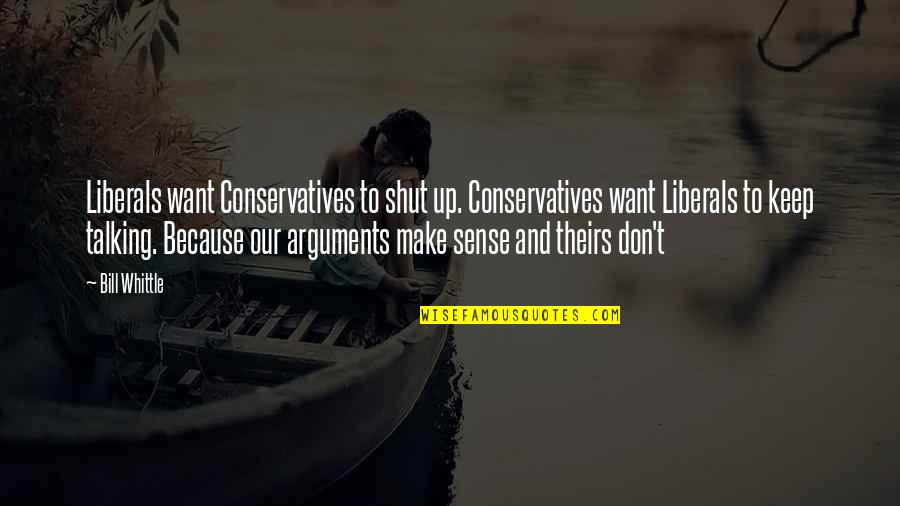 Shut'st Quotes By Bill Whittle: Liberals want Conservatives to shut up. Conservatives want