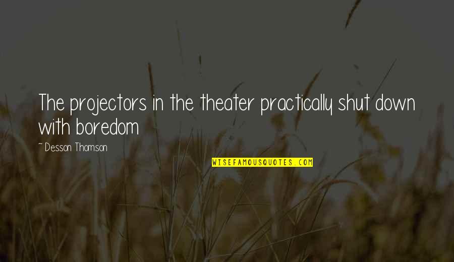 Shut'st Quotes By Desson Thomson: The projectors in the theater practically shut down