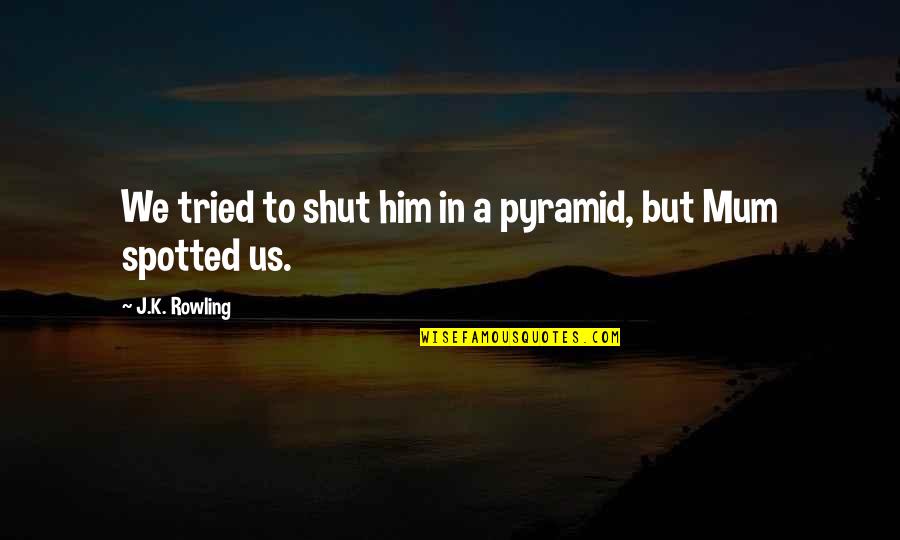 Shut'st Quotes By J.K. Rowling: We tried to shut him in a pyramid,