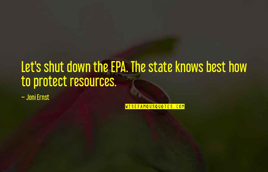 Shut'st Quotes By Joni Ernst: Let's shut down the EPA. The state knows