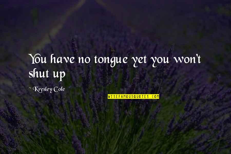 Shut'st Quotes By Kresley Cole: You have no tongue yet you won't shut Shut'st Quotes By Kresley Cole: You have no tongue yet you won't shut