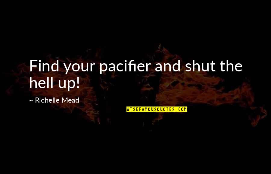 Shut'st Quotes By Richelle Mead: Find your pacifier and shut the hell up! Shut'st Quotes By Richelle Mead: Find your pacifier and shut the hell up!