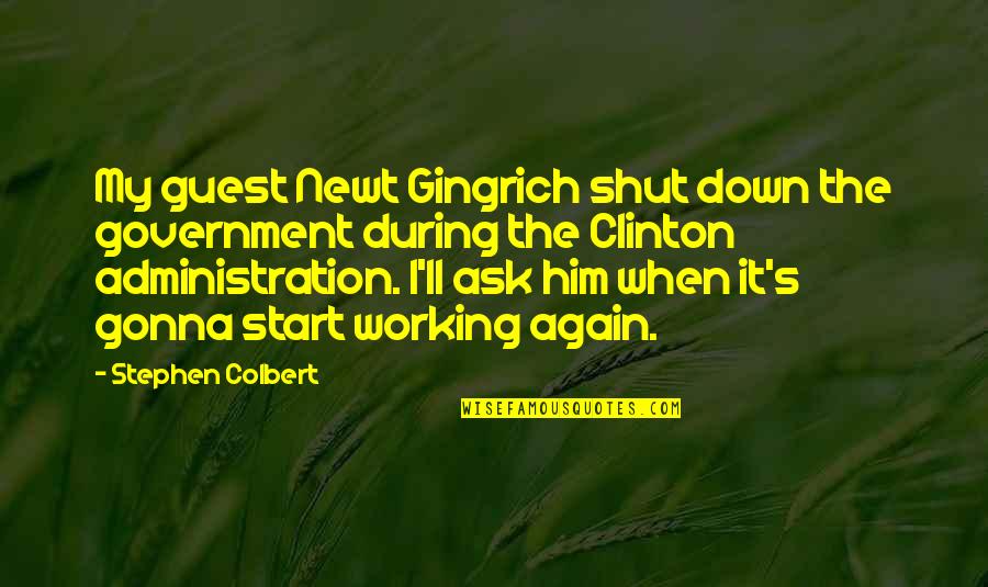 Shut'st Quotes By Stephen Colbert: My guest Newt Gingrich shut down the government
