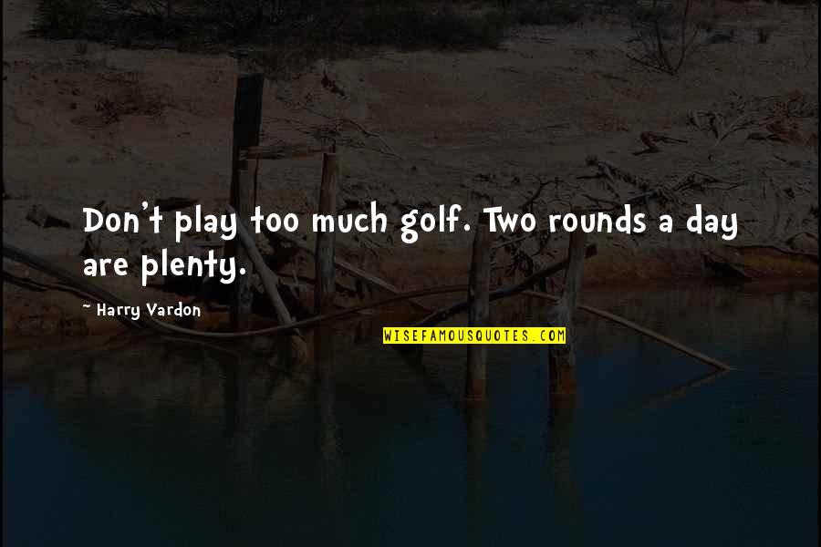 Shutter Island Book Quotes By Harry Vardon: Don't play too much golf. Two rounds a