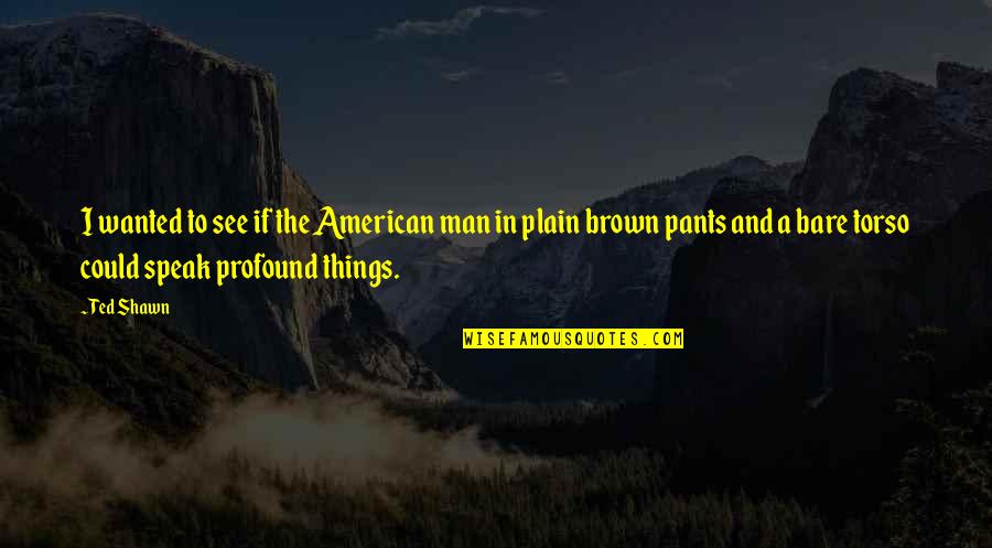 Shutterbugs Need Crossword Quotes By Ted Shawn: I wanted to see if the American man