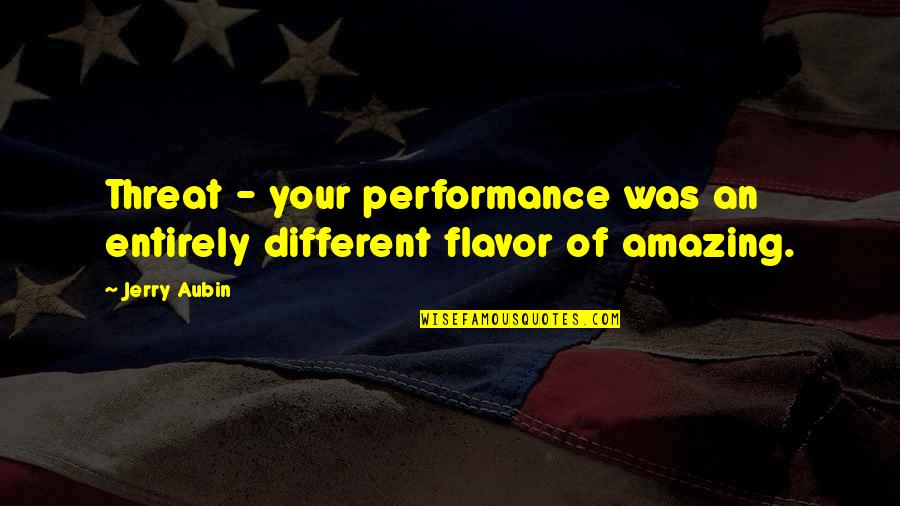 Shuttered Quotes By Jerry Aubin: Threat - your performance was an entirely different