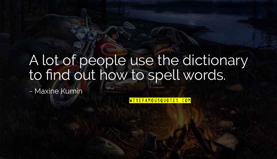 Shutterfly Family Quotes By Maxine Kumin: A lot of people use the dictionary to