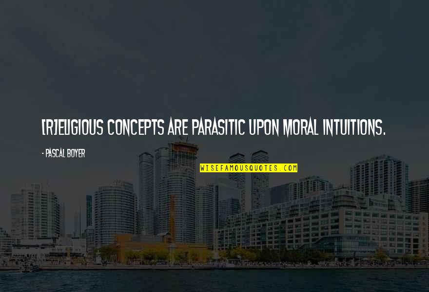 Shutters Quotes By Pascal Boyer: [R]eligious concepts are parasitic upon moral intuitions.
