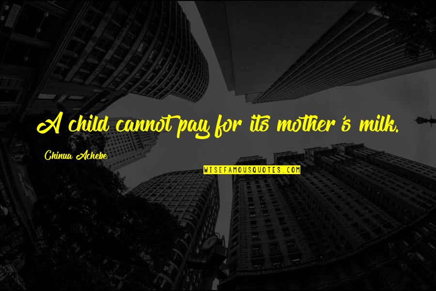 Shutterstock Shutterstock Quotes By Chinua Achebe: A child cannot pay for its mother's milk.