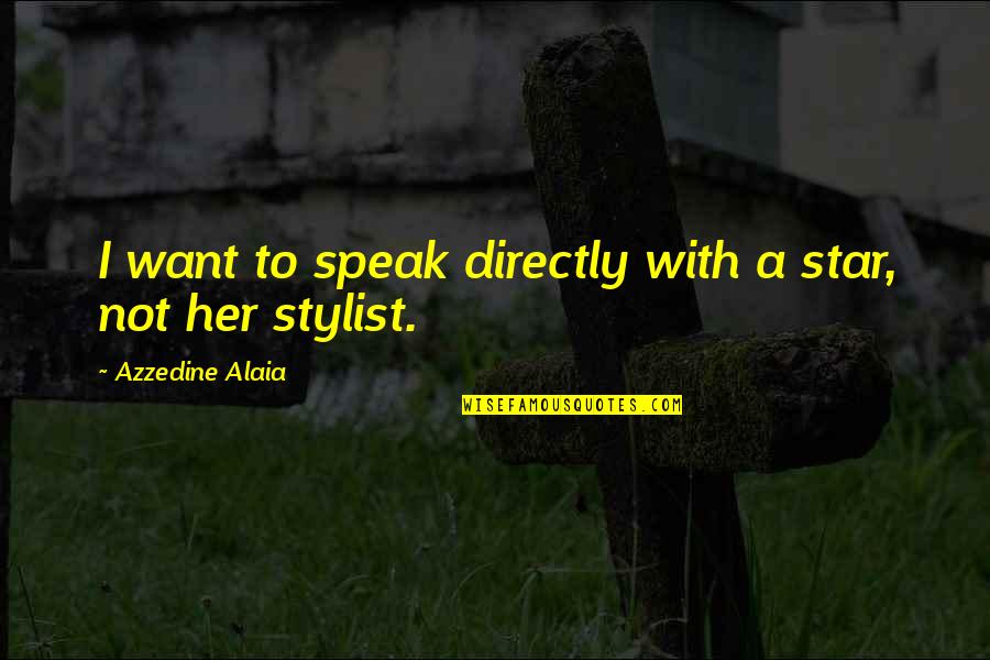 Shutting Me Out Quotes By Azzedine Alaia: I want to speak directly with a star,