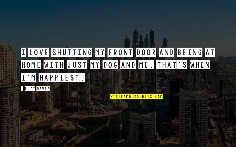 Shutting Me Out Quotes By Lucy Davis: I love shutting my front door and being