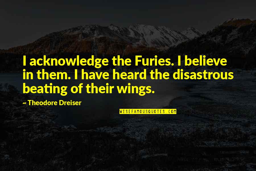 Shutting Me Out Quotes By Theodore Dreiser: I acknowledge the Furies. I believe in them.