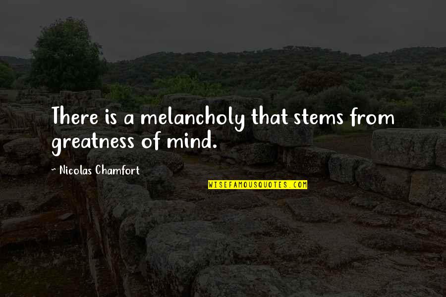 Shutting My Mouth Quotes By Nicolas Chamfort: There is a melancholy that stems from greatness