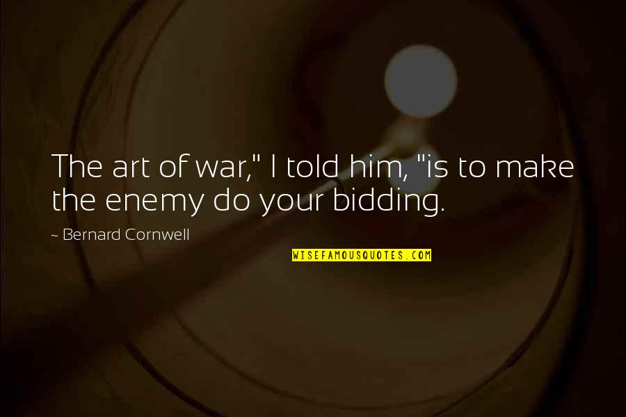Shutting Myself Out Quotes By Bernard Cornwell: The art of war," I told him, "is