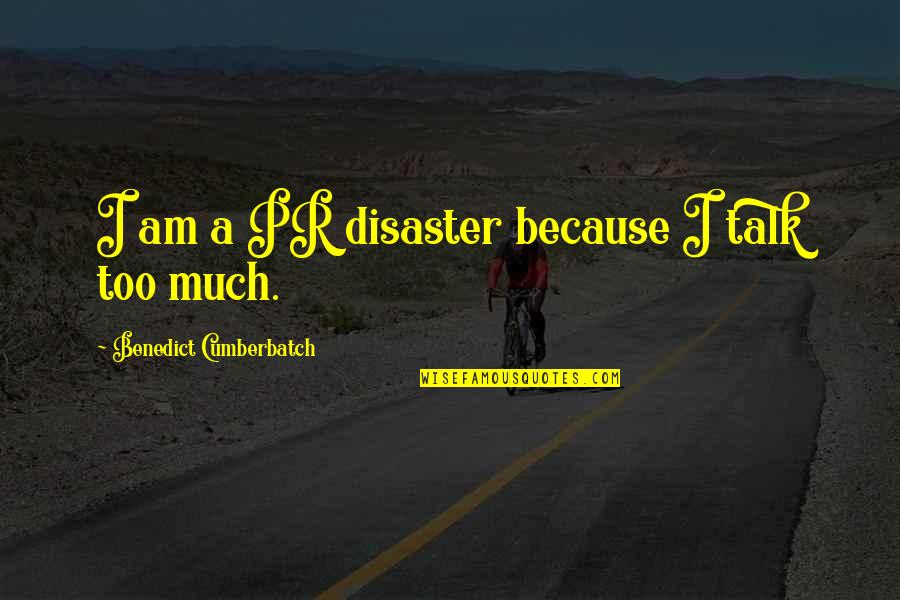 Shutting Out Negativity Quotes By Benedict Cumberbatch: I am a PR disaster because I talk