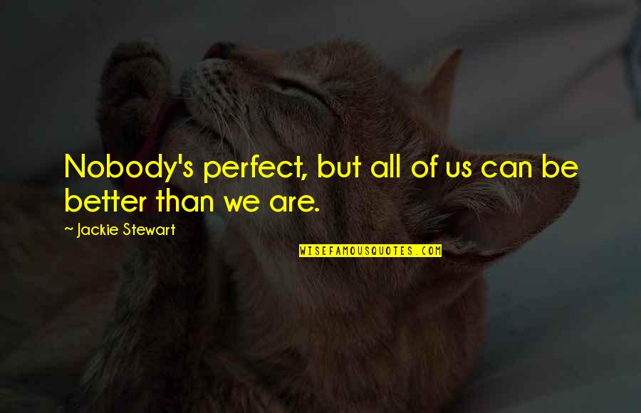 Shutting Out Negativity Quotes By Jackie Stewart: Nobody's perfect, but all of us can be